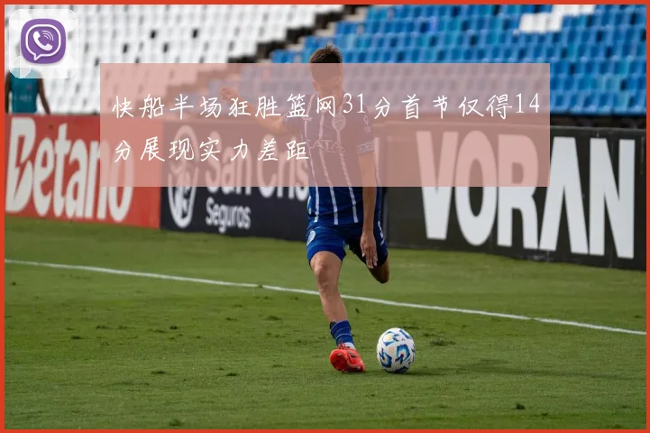 快船半场狂胜篮网31分首节仅得14分展现实力差距