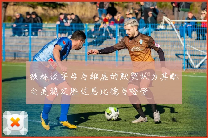 铁林谈字母与雄鹿的默契认为其配合更稳定胜过恩比德与哈登